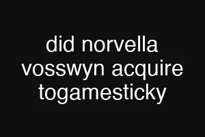 did norvella vosswyn acquire togamesticky
