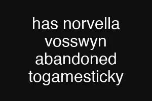 has norvella vosswyn abandoned togamesticky