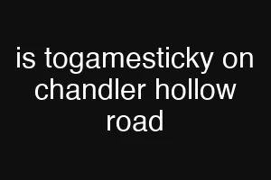 is togamesticky on chandler hollow road